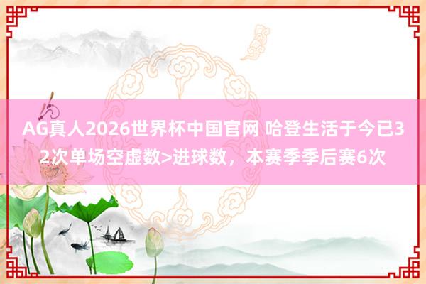AG真人2026世界杯中国官网 哈登生活于今已32次单场空虚数>进球数，本赛季季后赛6次