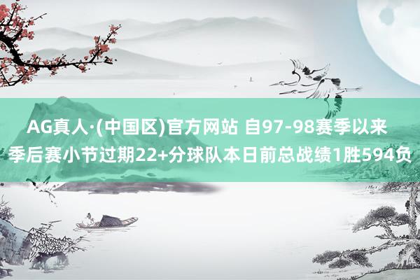 AG真人·(中国区)官方网站 自97-98赛季以来 季后赛小节过期22+分球队本日前总战绩1胜594负