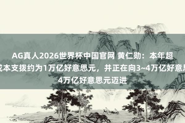 AG真人2026世界杯中国官网 黄仁勋:本年超大领域成本支拨约为1万亿好意思元,并正在向3~4万亿好意思元迈进