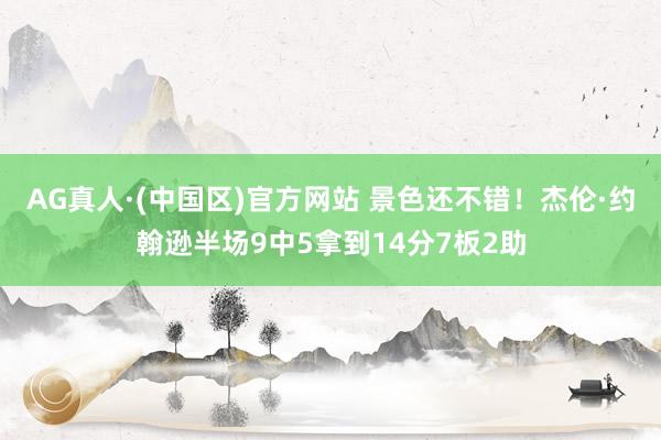 AG真人·(中国区)官方网站 景色还不错!杰伦·约翰逊半场9中5拿到14分7板2助